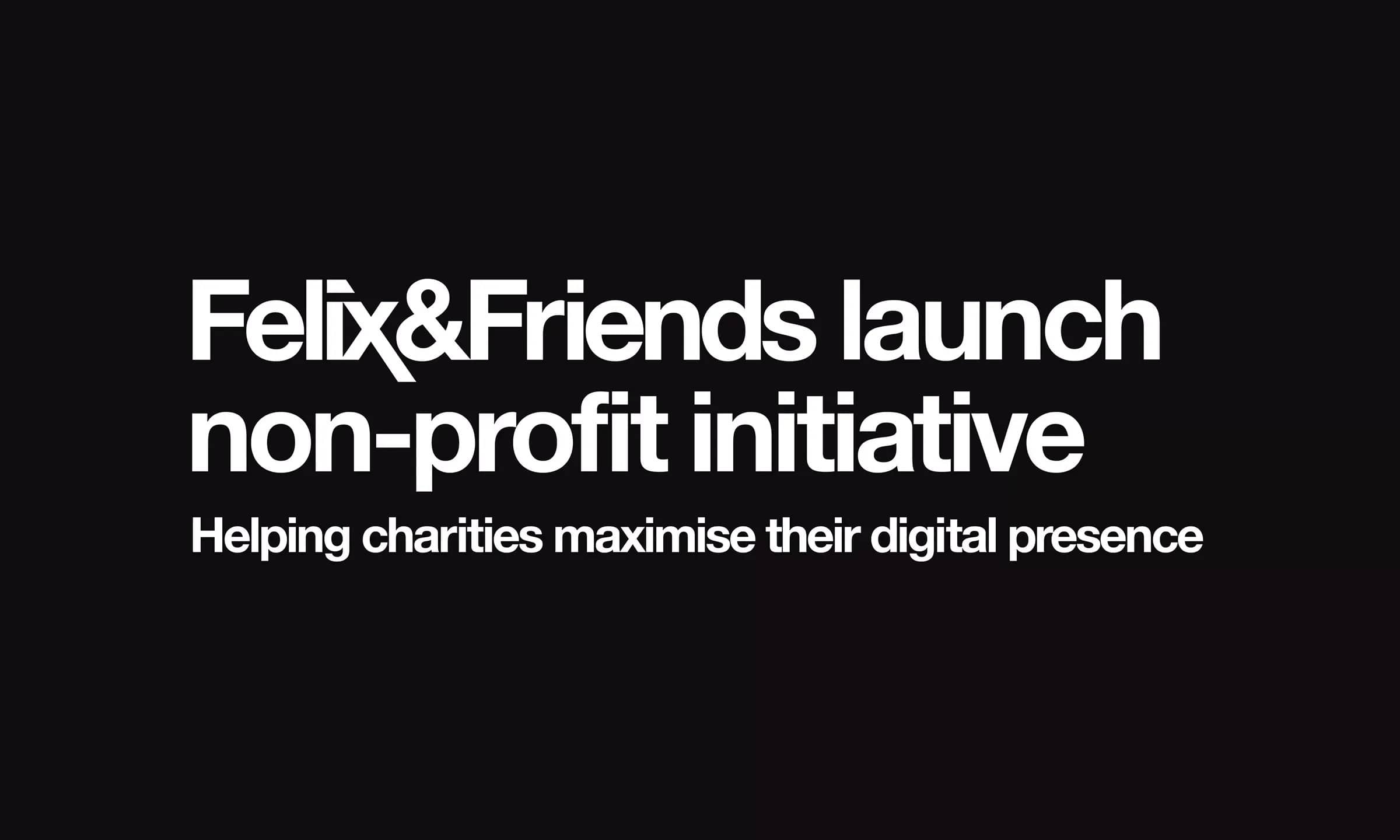 Felix&Friends launch non-profit initiative in wake of pandemic. Helping charities help others
