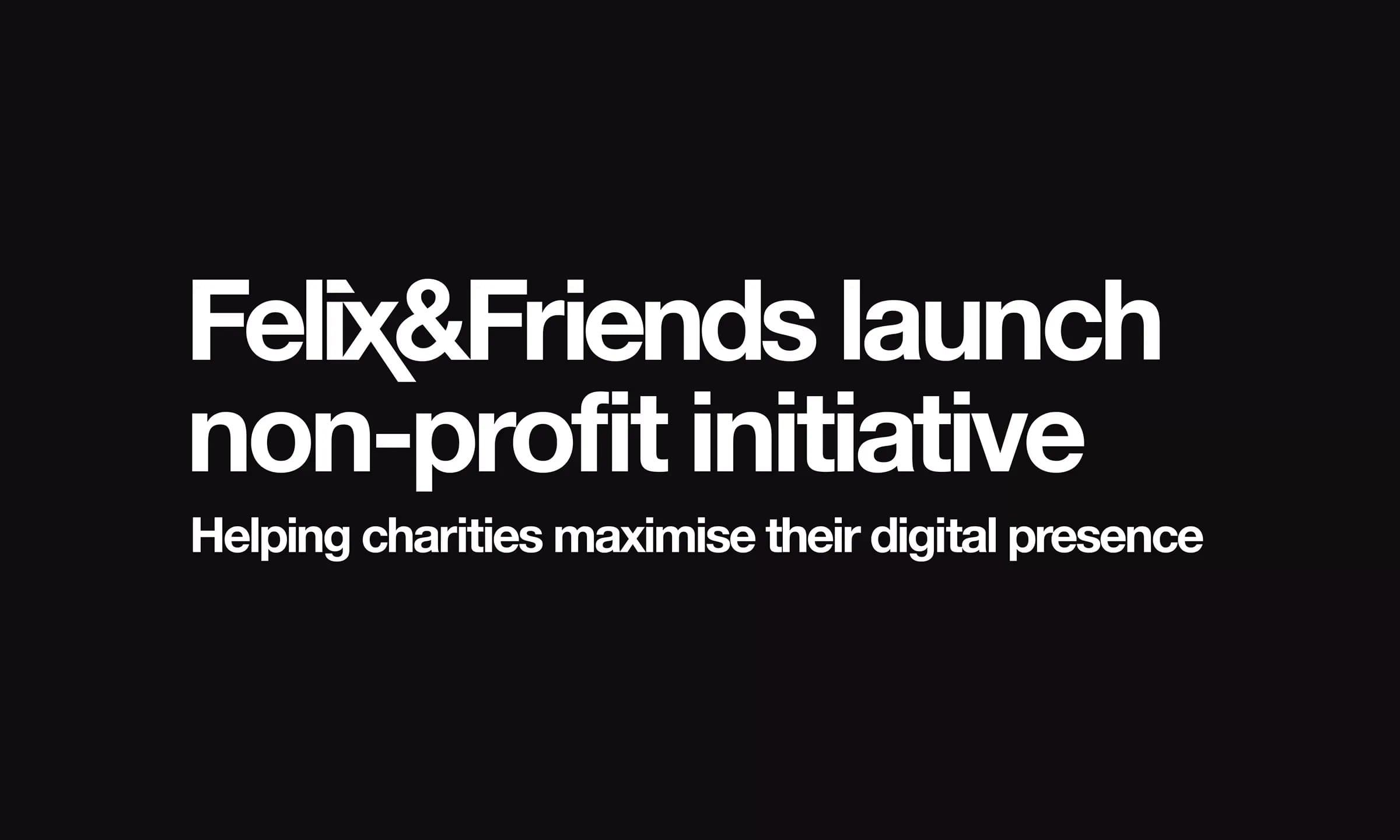 Felix&Friends launch non-profit initiative in wake of pandemic. Helping charities help others