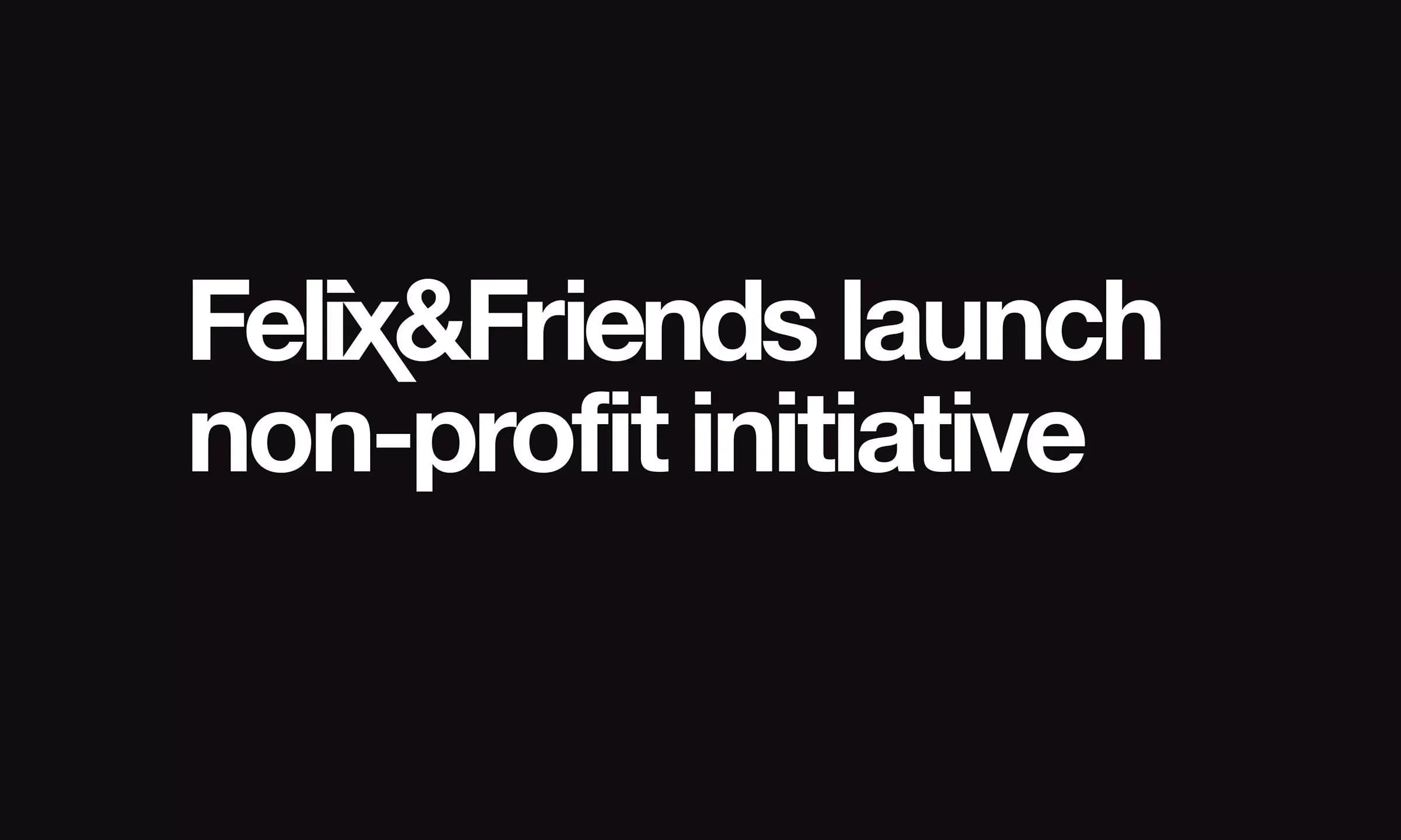 Felix&Friends launch non-profit initiative in wake of pandemic. Helping charities help others